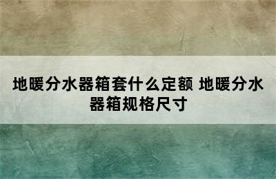 地暖分水器箱套什么定额 地暖分水器箱规格尺寸